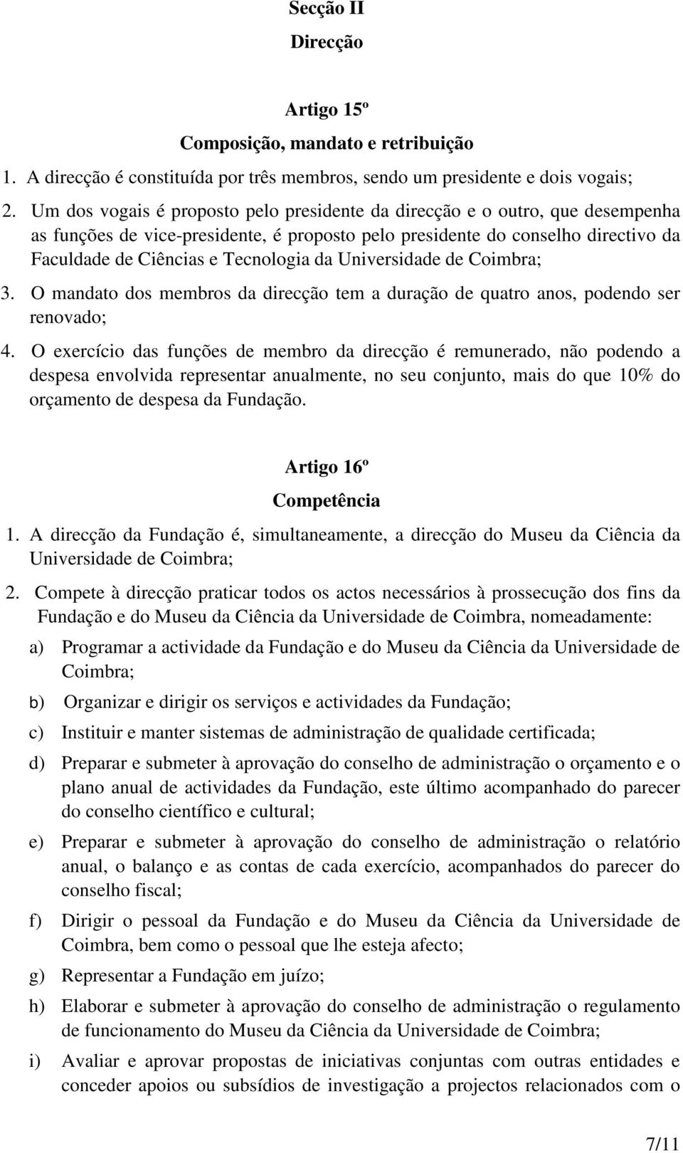 Universidade de Coimbra; 3. O mandato dos membros da direcção tem a duração de quatro anos, podendo ser renovado; 4.