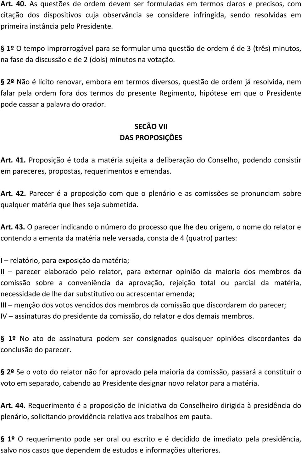 1º O tempo improrrogável para se formular uma questão de ordem é de 3 (três) minutos, na fase da discussão e de 2 (dois) minutos na votação.