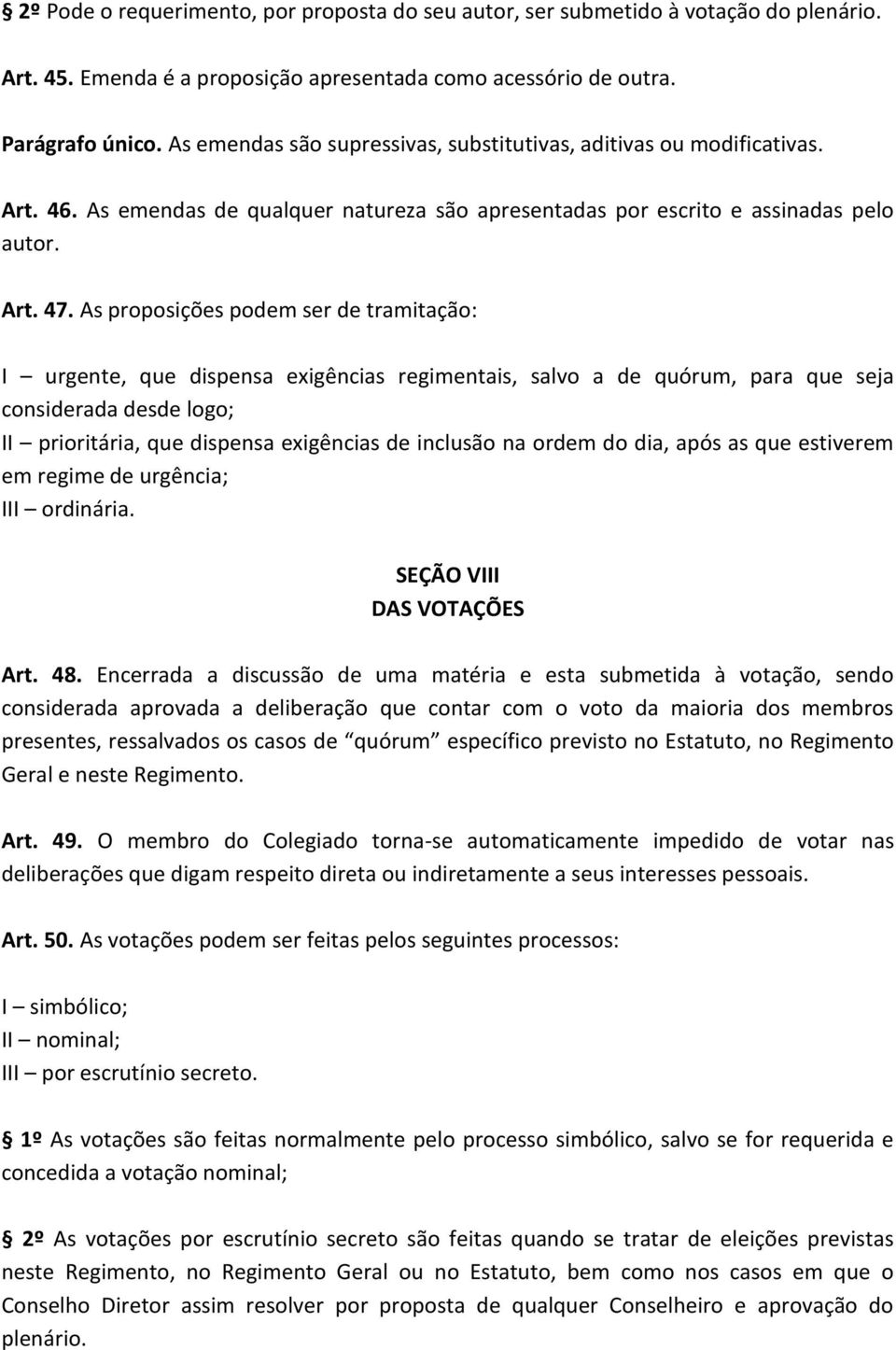 As proposições podem ser de tramitação: I urgente, que dispensa exigências regimentais, salvo a de quórum, para que seja considerada desde logo; II prioritária, que dispensa exigências de inclusão na