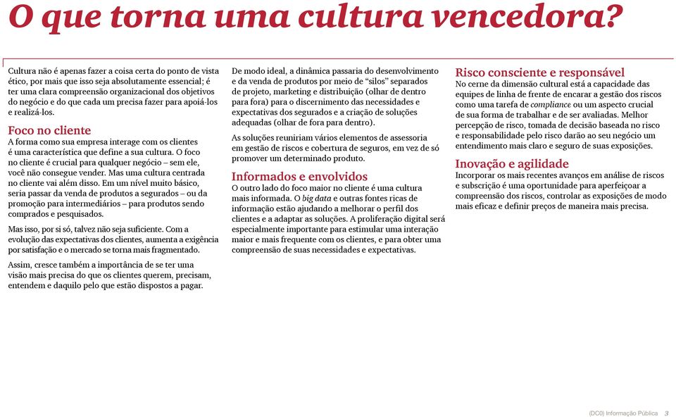 precisa fazer para apoiá-los e realizá-los. Foco no cliente A forma como sua empresa interage com os clientes é uma característica que define a sua cultura.