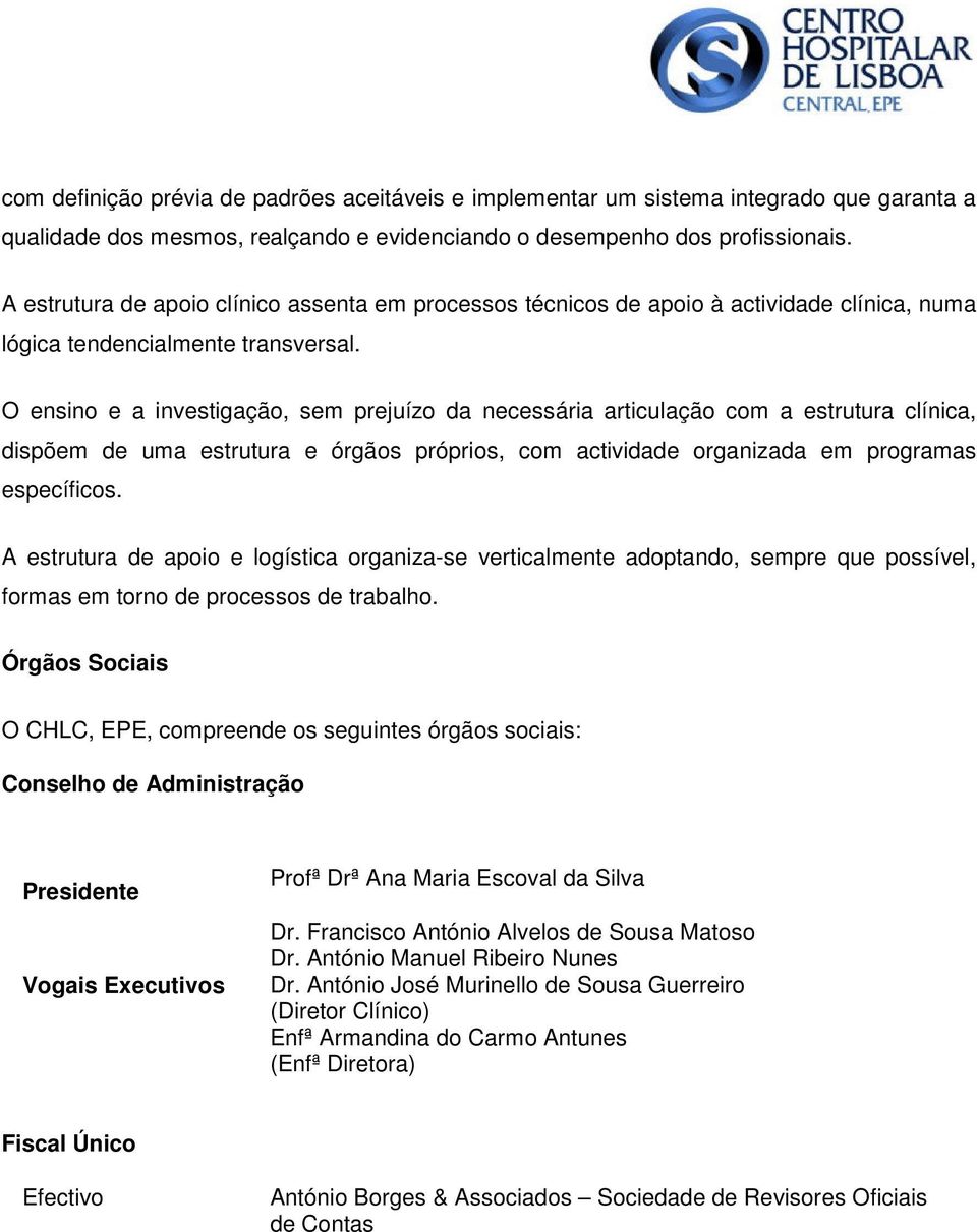 O ensino e a investigação, sem prejuízo da necessária articulação com a estrutura clínica, dispõem de uma estrutura e órgãos próprios, com actividade organizada em programas específicos.