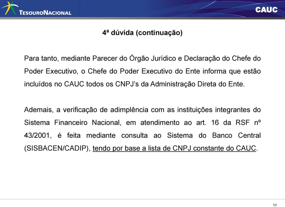 Ademais, a verificação de adimplência com as instituições integrantes do Sistema Financeiro Nacional, em atendimento ao art.