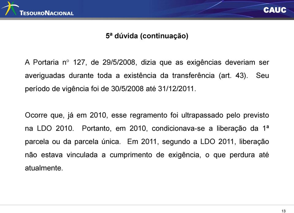 Seu Ocorre que, já em 2010, esse regramento foi ultrapassado pelo previsto na LDO 2010.