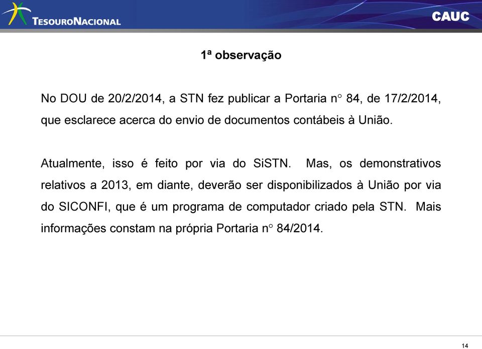 Mas, os demonstrativos relativos a 2013, em diante, deverão ser disponibilizados à União por via do