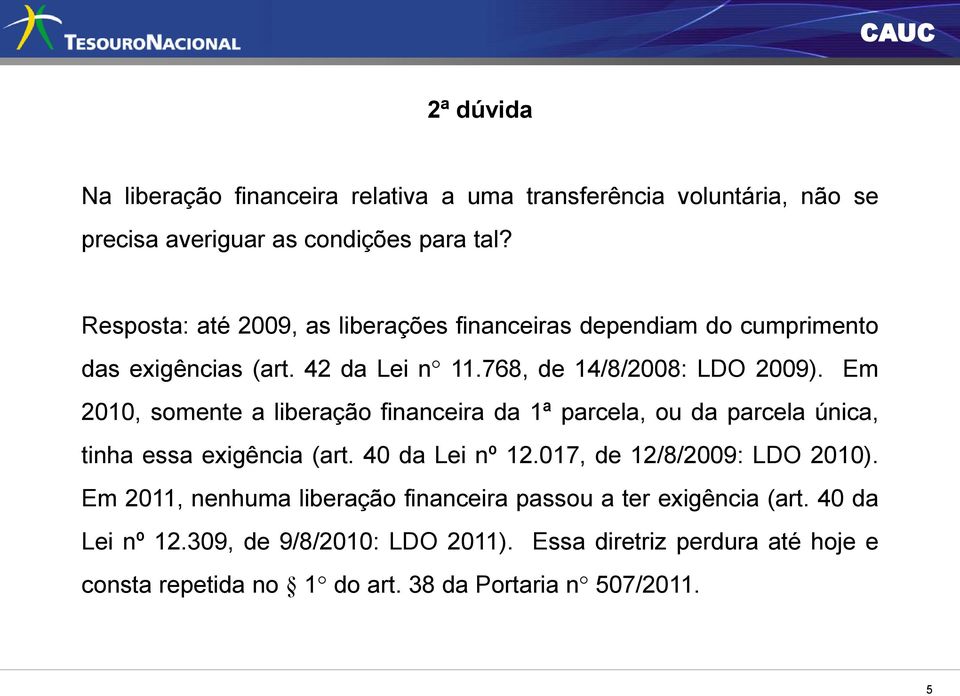 Em 2010, somente a liberação financeira da 1ª parcela, ou da parcela única, tinha essa exigência (art. 40 da Lei nº 12.017, de 12/8/2009: LDO 2010).