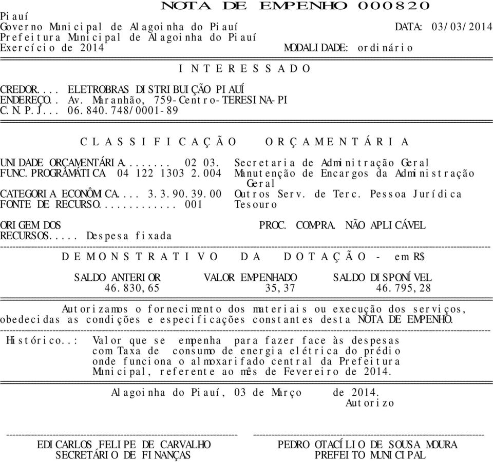 004 Manutenção de Encargos da Administração Geral CATEGORIA ECONÔMICA... 3.3.90.39.00 Outros Serv. de Terc. Pessoa Jurídica ---- 46.830,65 35,37 46.