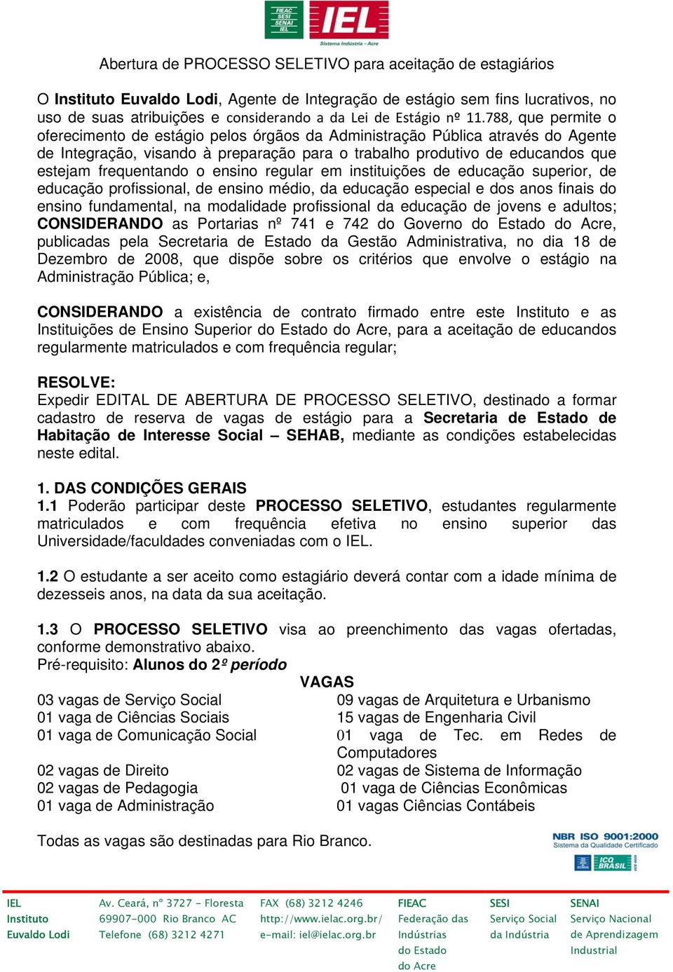 o ensino regular em instituições de educação superior, de educação profissional, de ensino médio, da educação especial e dos anos finais do ensino fundamental, na modalidade profissional da educação