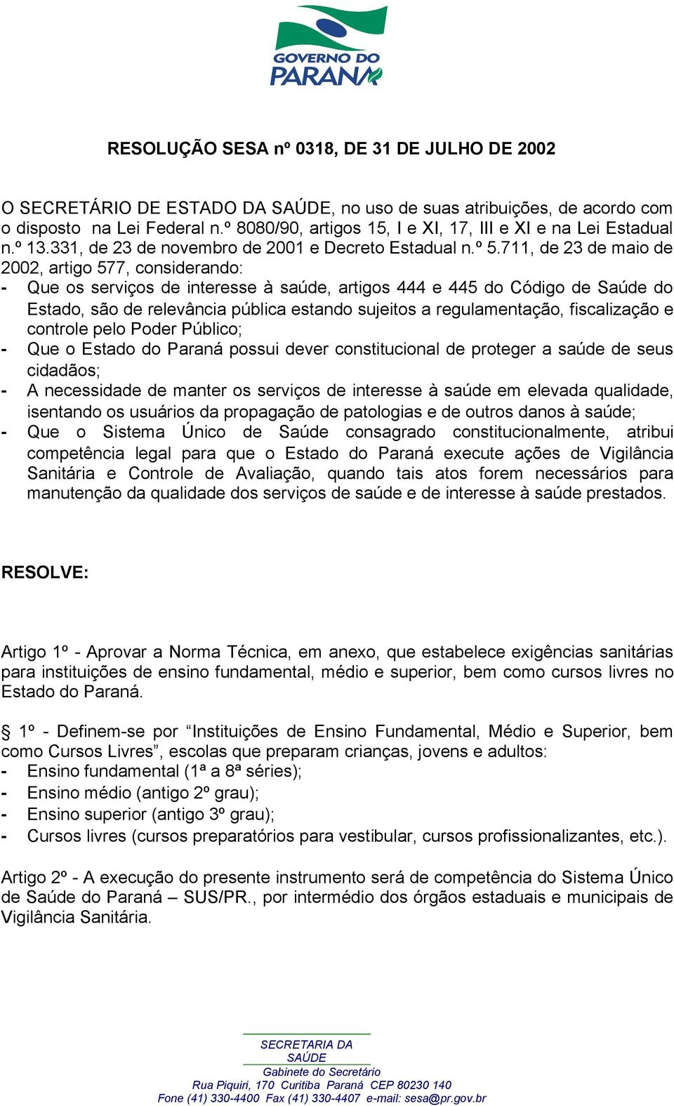 711, de 23 de maio de 2002, artigo 577, considerando: - Que os serviços de interesse à saúde, artigos 444 e 445 do Código de Saúde do Estado, são de relevância pública estando sujeitos a