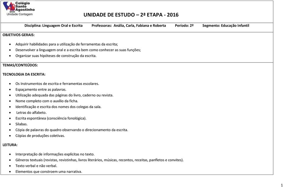 TEMAS/CONTEÚDOS: TECNOLOGIA DA ESCRITA: Os Instrumentos de escrita e ferramentas escolares. Espaçamento entre as palavras. Utilização adequada das páginas do livro, caderno ou revista.