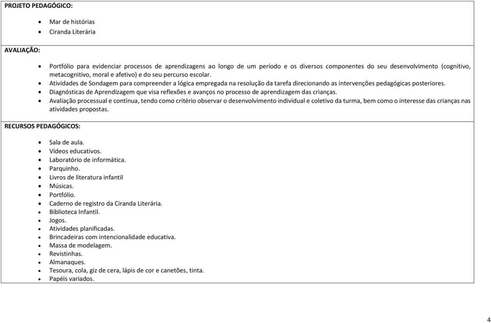 Atividades de Sondagem para compreender a lógica empregada na resolução da tarefa direcionando as intervenções pedagógicas posteriores.