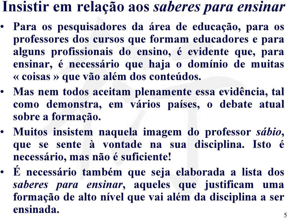 Mas nem todos aceitam plenamente essa evidência, tal como demonstra, em vários países, o debate atual sobre a formação.