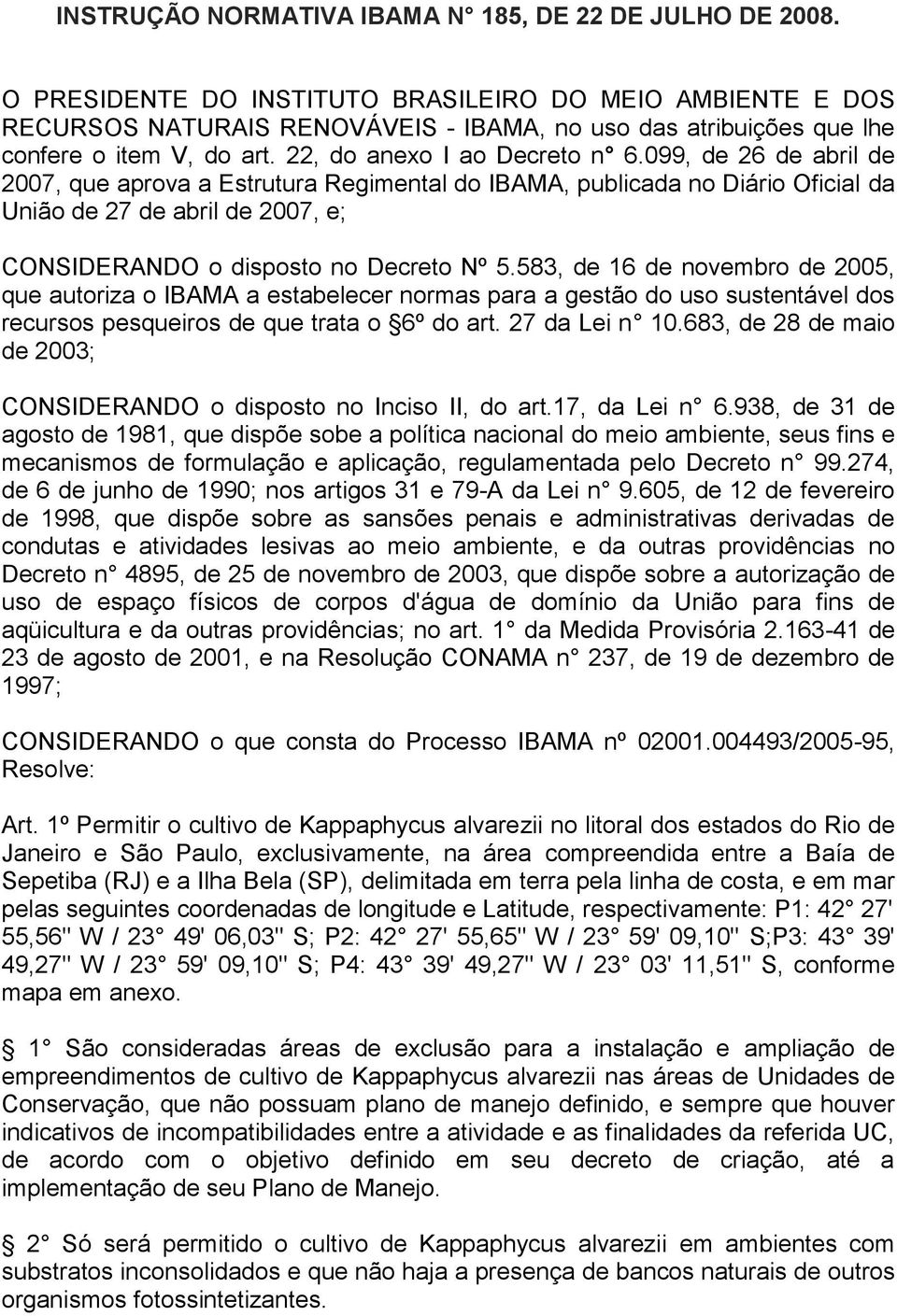 099, de 26 de abril de 2007, que aprova a Estrutura Regimental do IBAMA, publicada no Diário Oficial da União de 27 de abril de 2007, e; CONSIDERANDO o disposto no Decreto Nº 5.