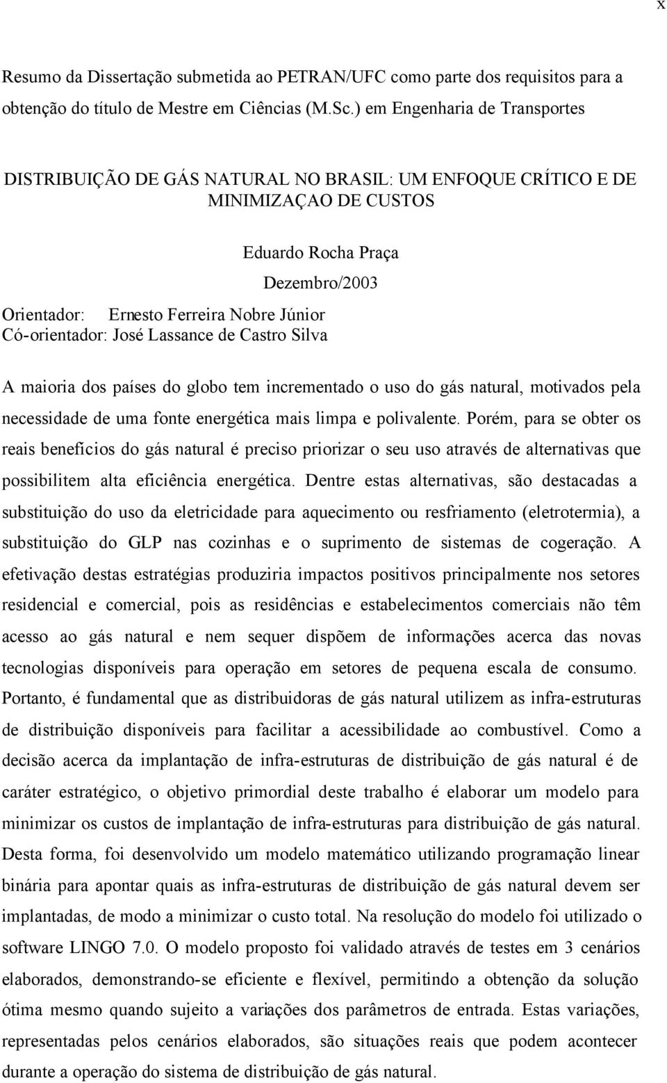 Có-orientador: José Lassance de Castro Silva A maioria dos países do globo tem incrementado o uso do gás natural, motivados pela necessidade de uma fonte energética mais limpa e polivalente.