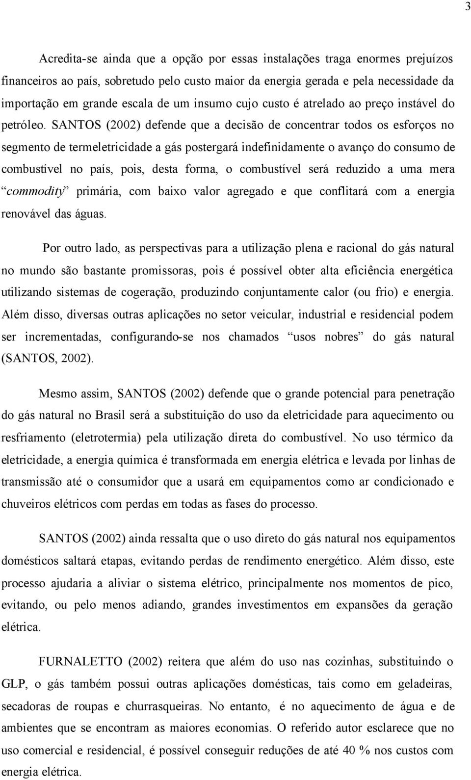 SANTOS (2002) defende que a decisão de concentrar todos os esforços no segmento de termeletricidade a gás postergará indefinidamente o avanço do consumo de combustível no país, pois, desta forma, o