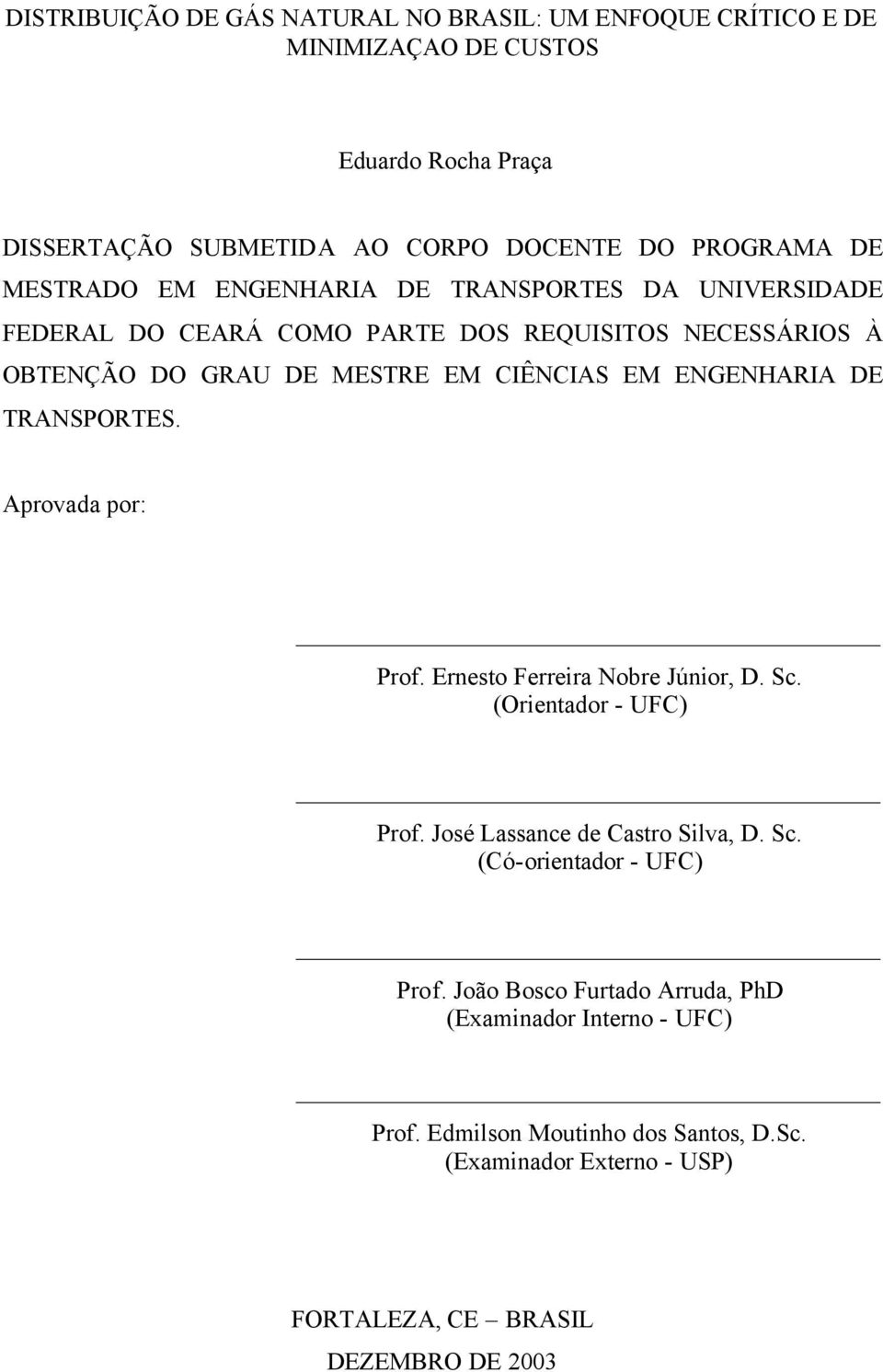 ENGENHARIA DE TRANSPORTES. Aprovada por: Prof. Ernesto Ferreira Nobre Júnior, D. Sc. (Orientador - UFC) Prof. José Lassance de Castro Silva, D. Sc. (Có-orientador - UFC) Prof.