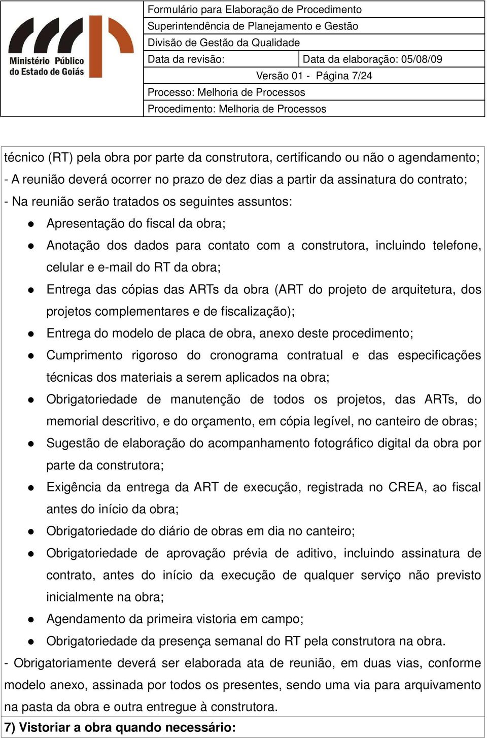 ARTs da obra (ART do projeto de arquitetura, dos projetos complementares e de fiscalização); Entrega do modelo de placa de obra, anexo deste procedimento; Cumprimento rigoroso do cronograma