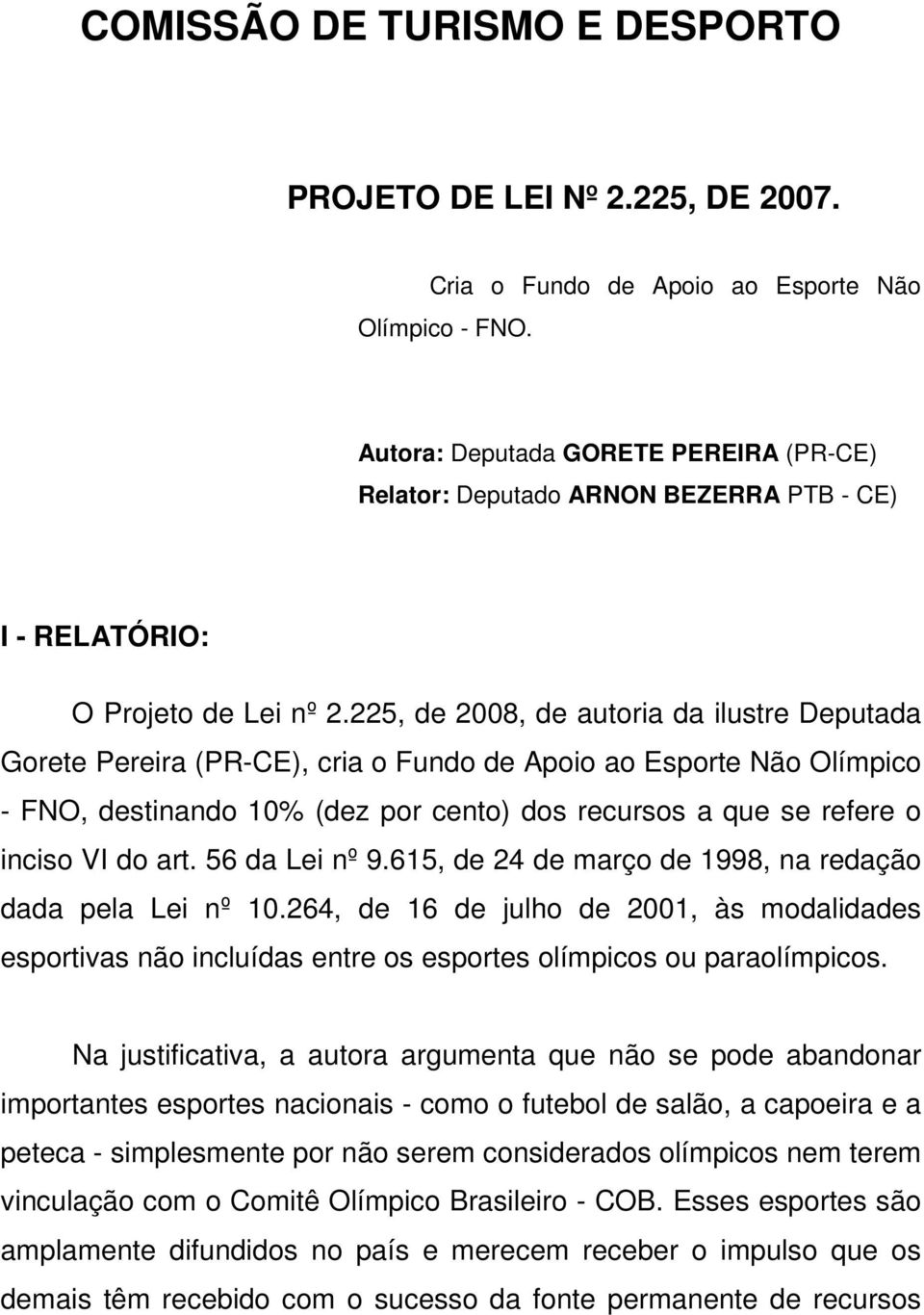 225, de 2008, de autoria da ilustre Deputada Gorete Pereira (PR-CE), cria o Fundo de Apoio ao Esporte Não Olímpico - FNO, destinando 10% (dez por cento) dos recursos a que se refere o inciso VI do