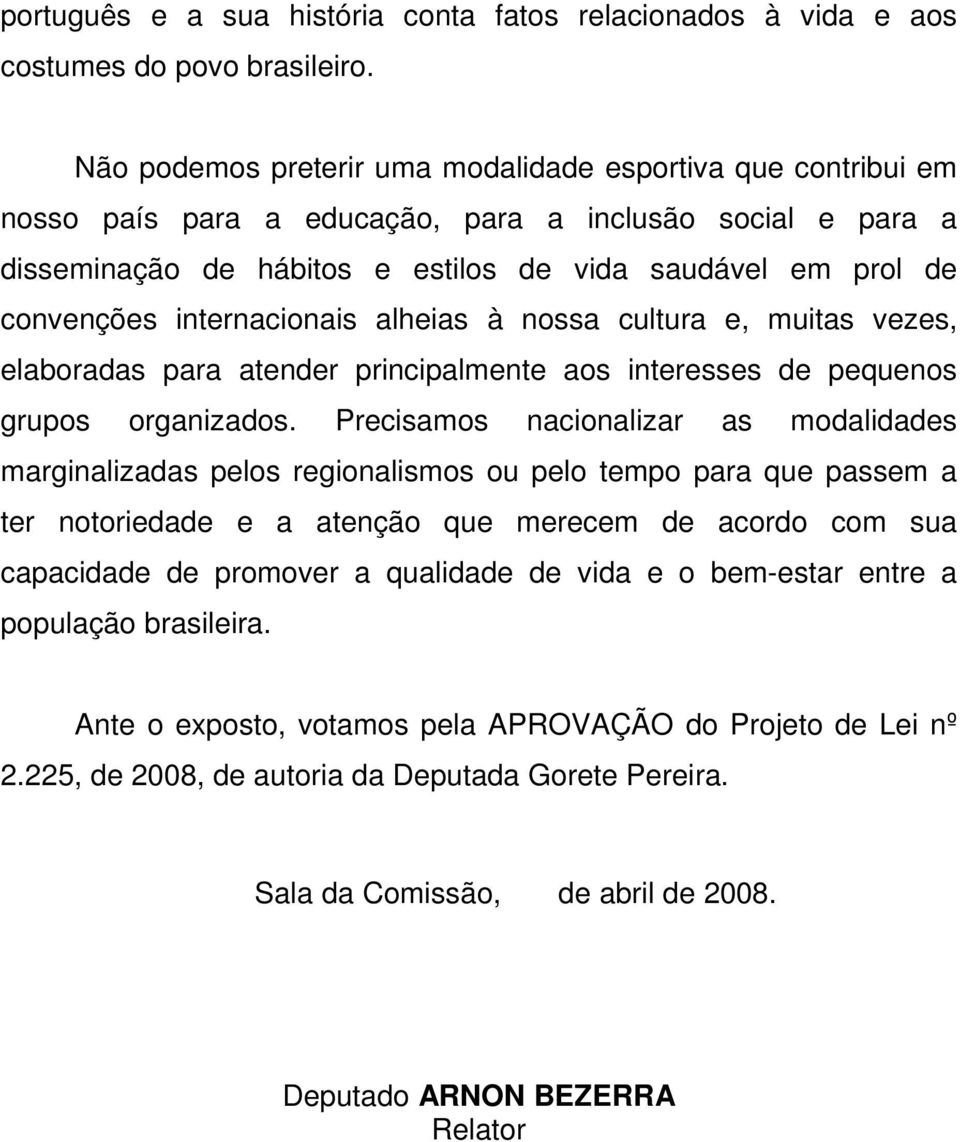 internacionais alheias à nossa cultura e, muitas vezes, elaboradas para atender principalmente aos interesses de pequenos grupos organizados.