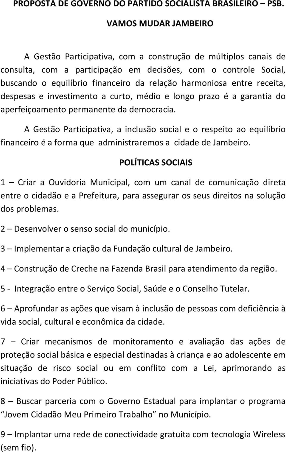 harmoniosa entre receita, despesas e investimento a curto, médio e longo prazo é a garantia do aperfeiçoamento permanente da democracia.