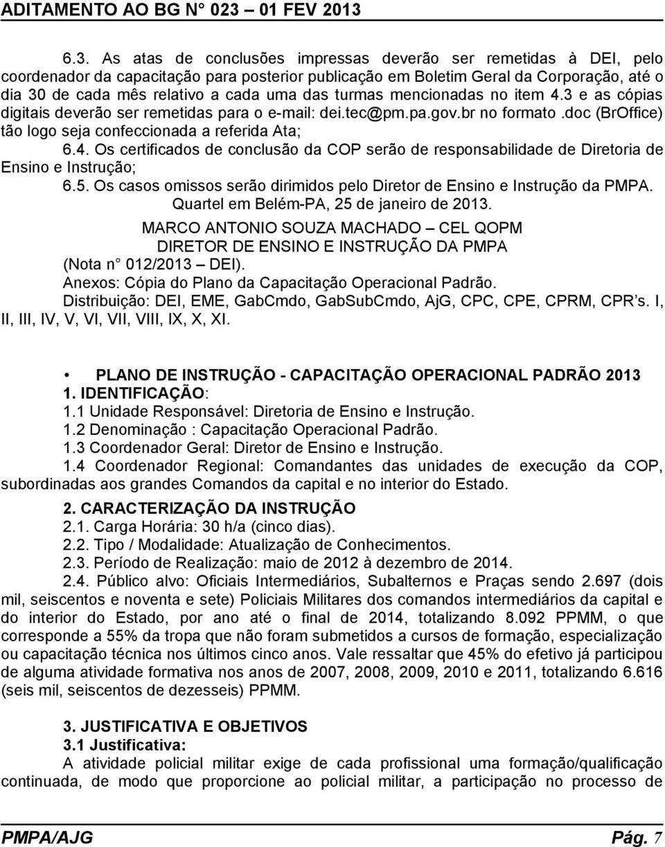 5. Os casos omissos serão dirimidos pelo Diretor de Ensino e Instrução da PMPA. Quartel em Belém-PA, 25 de janeiro de 2013.