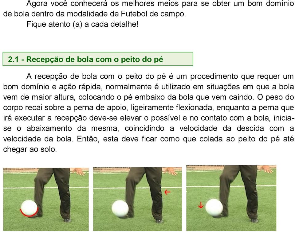 vem de maior altura, colocando o pé embaixo da bola que vem caindo.