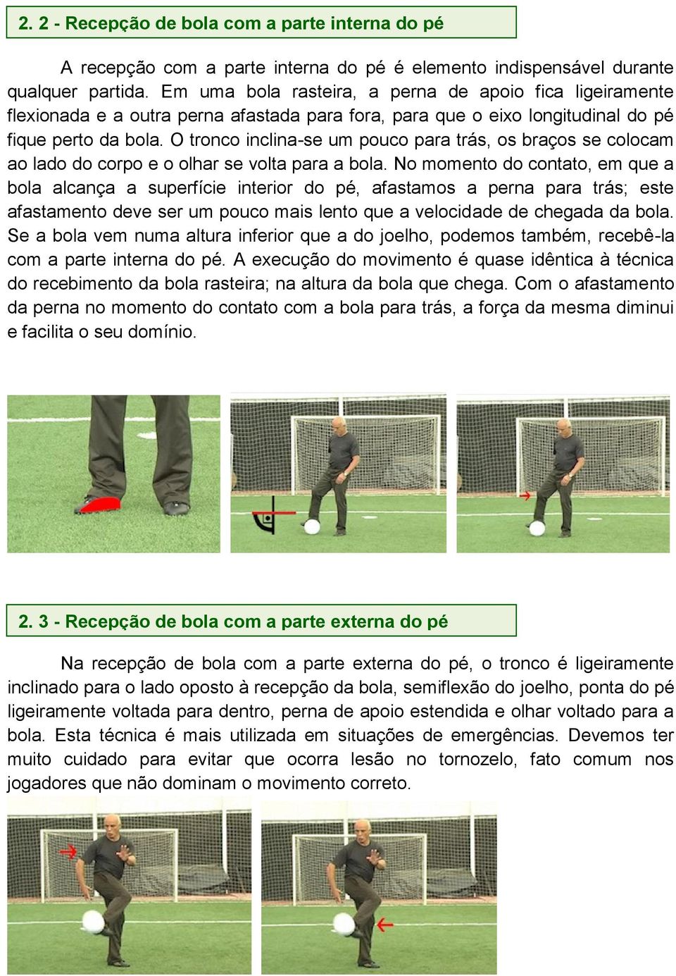 O tronco inclina-se um pouco para trás, os braços se colocam ao lado do corpo e o olhar se volta para a bola.