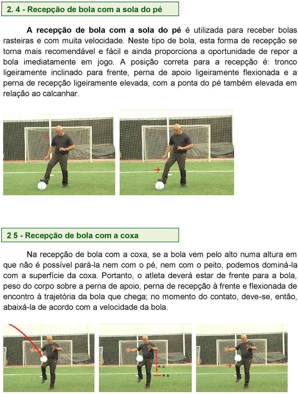 A posição correta para a recepção é: tronco ligeiramente inclinado para frente, perna de apoio ligeiramente flexionada e a perna de recepção ligeiramente elevada, com a ponta do pé também elevada em