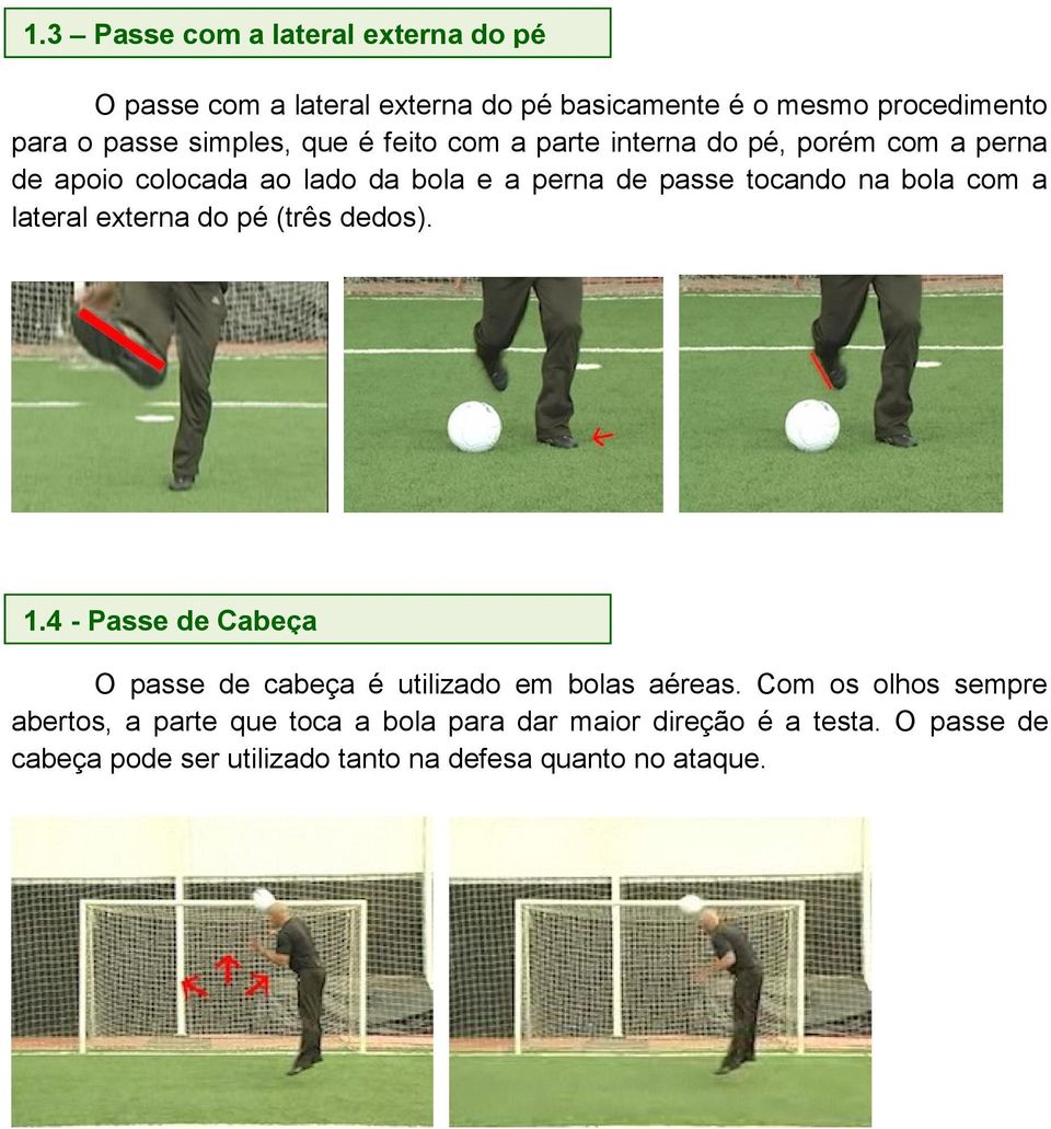 lateral externa do pé (três dedos). 1.4 - Passe de Cabeça O passe de cabeça é utilizado em bolas aéreas.