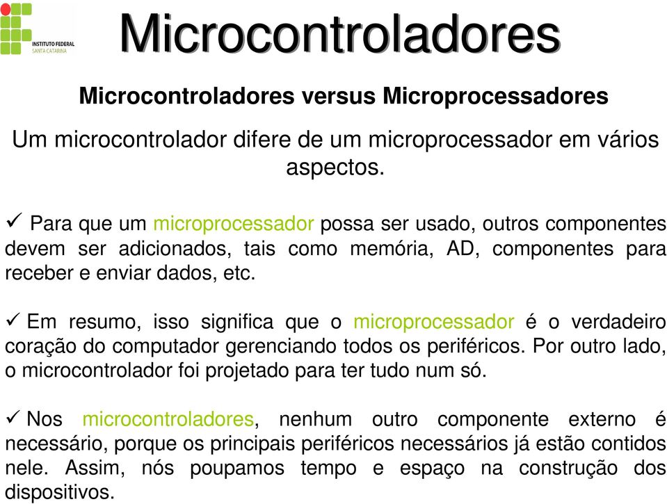 Em resumo, isso significa que o microprocessador é o verdadeiro coração do computador gerenciando todos os periféricos.