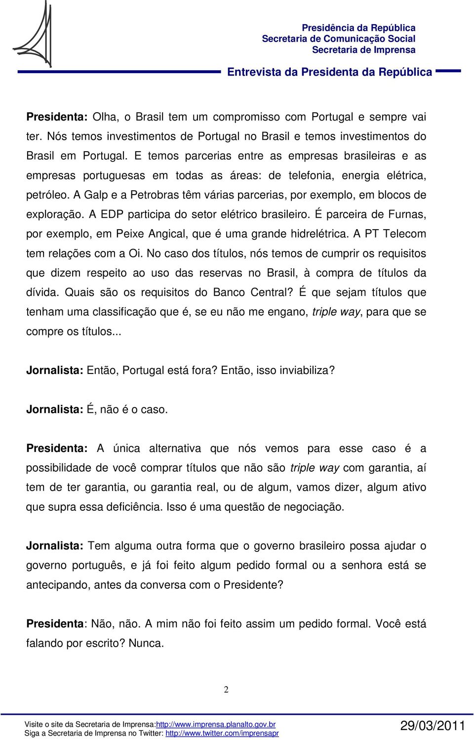 A Galp e a Petrobras têm várias parcerias, por exemplo, em blocos de exploração. A EDP participa do setor elétrico brasileiro.