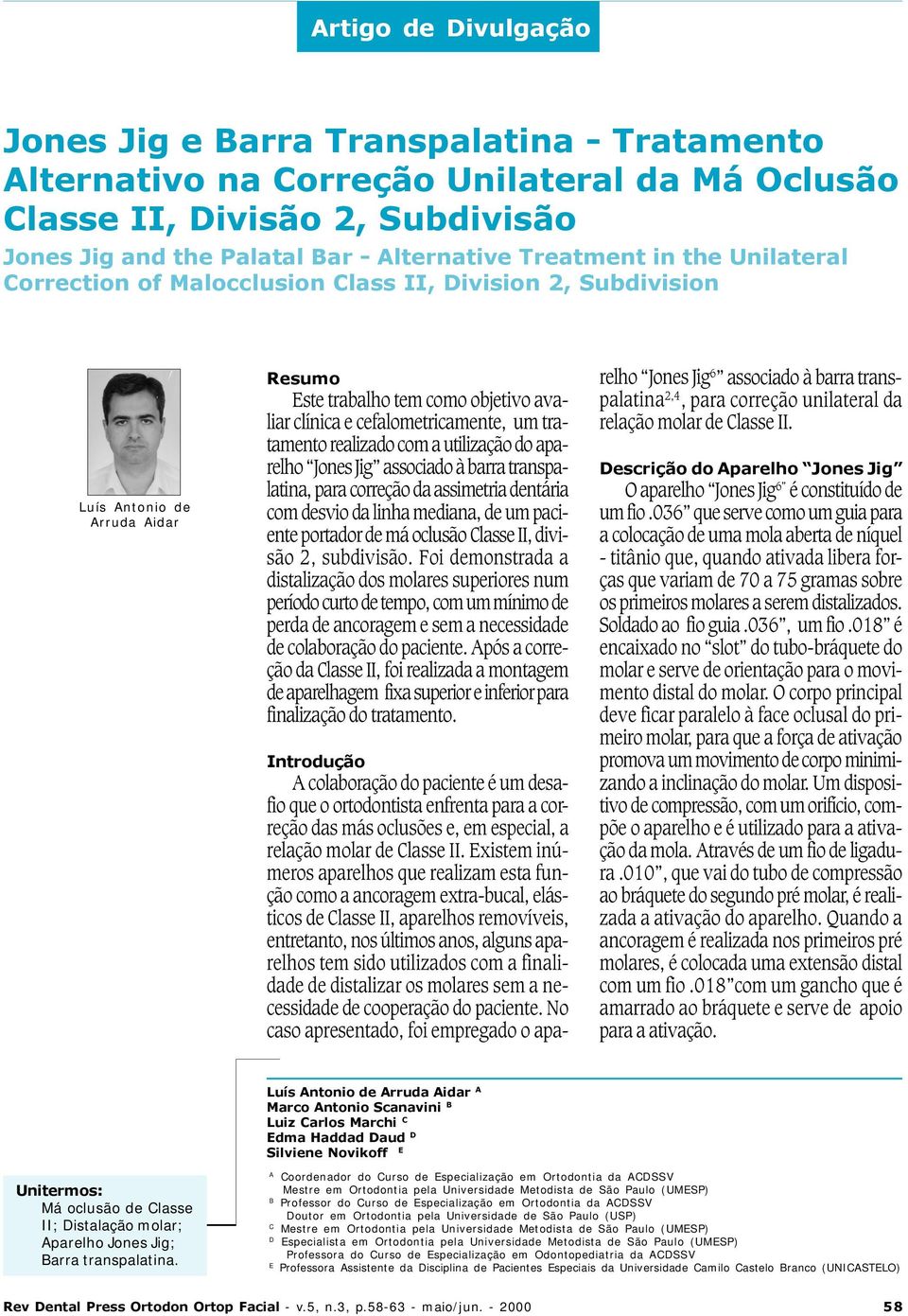 realizado com a utilização do aparelho Jones Jig associado à barra transpalatina, para correção da assimetria dentária com desvio da linha mediana, de um paciente portador de má oclusão Classe II,