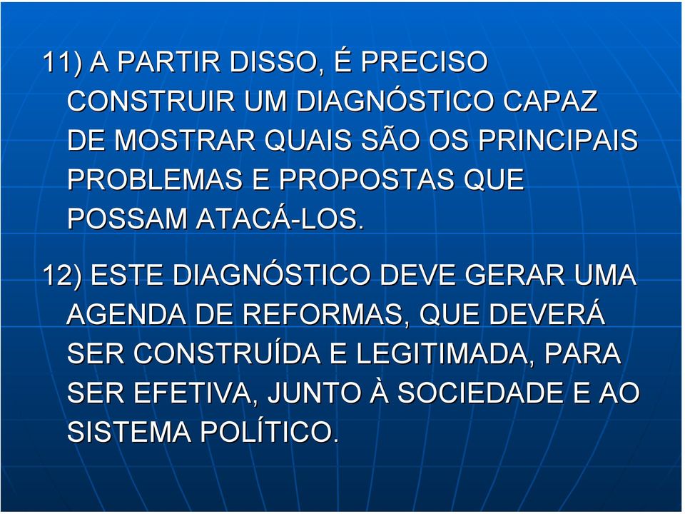 12) ESTE DIAGNÓSTICO DEVE GERAR UMA AGENDA DE REFORMAS, QUE DEVERÁ SER