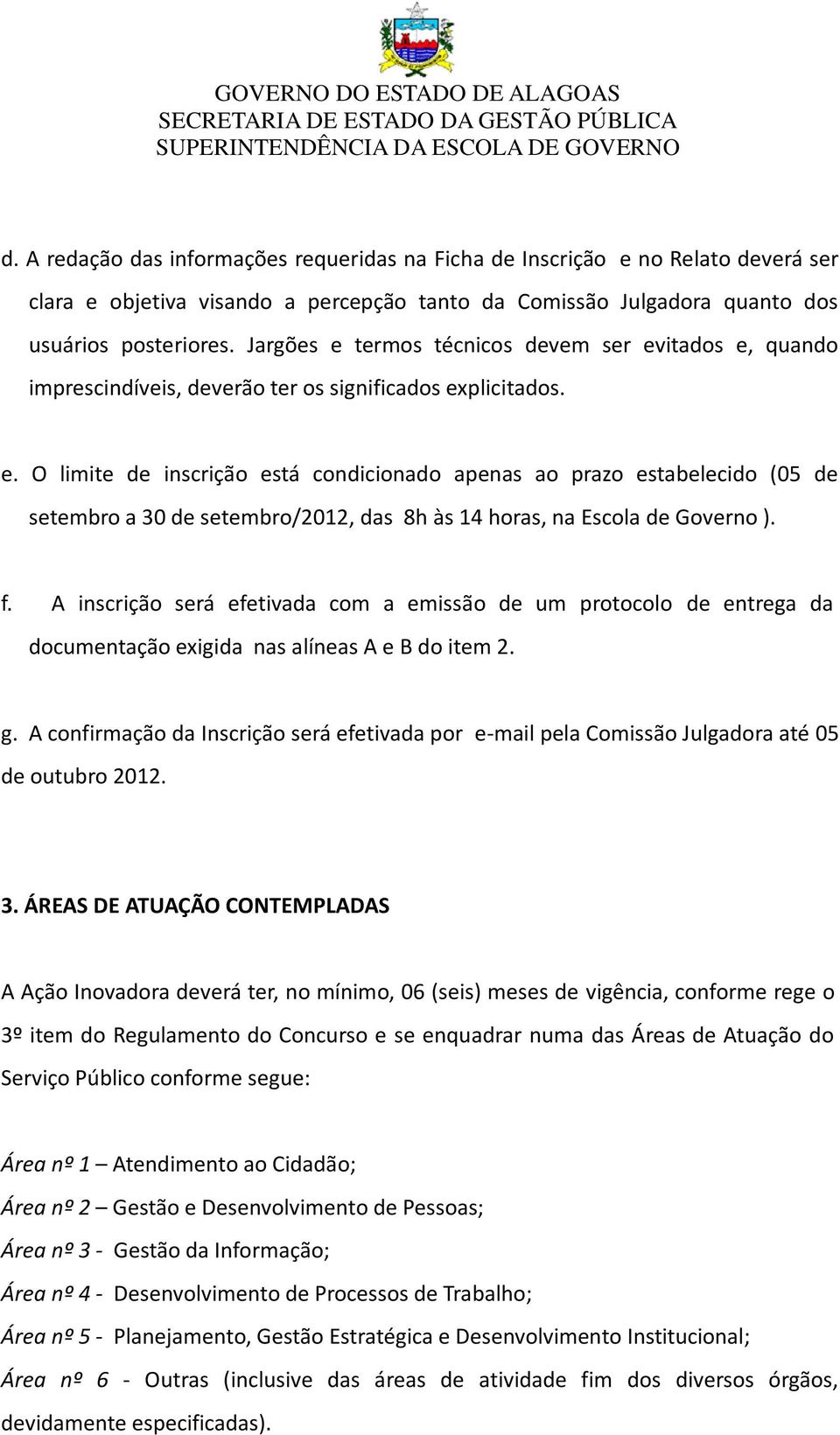 f. A inscrição será efetivada com a emissão de um protocolo de entrega da documentação exigida nas alíneas A e B do item 2. g.