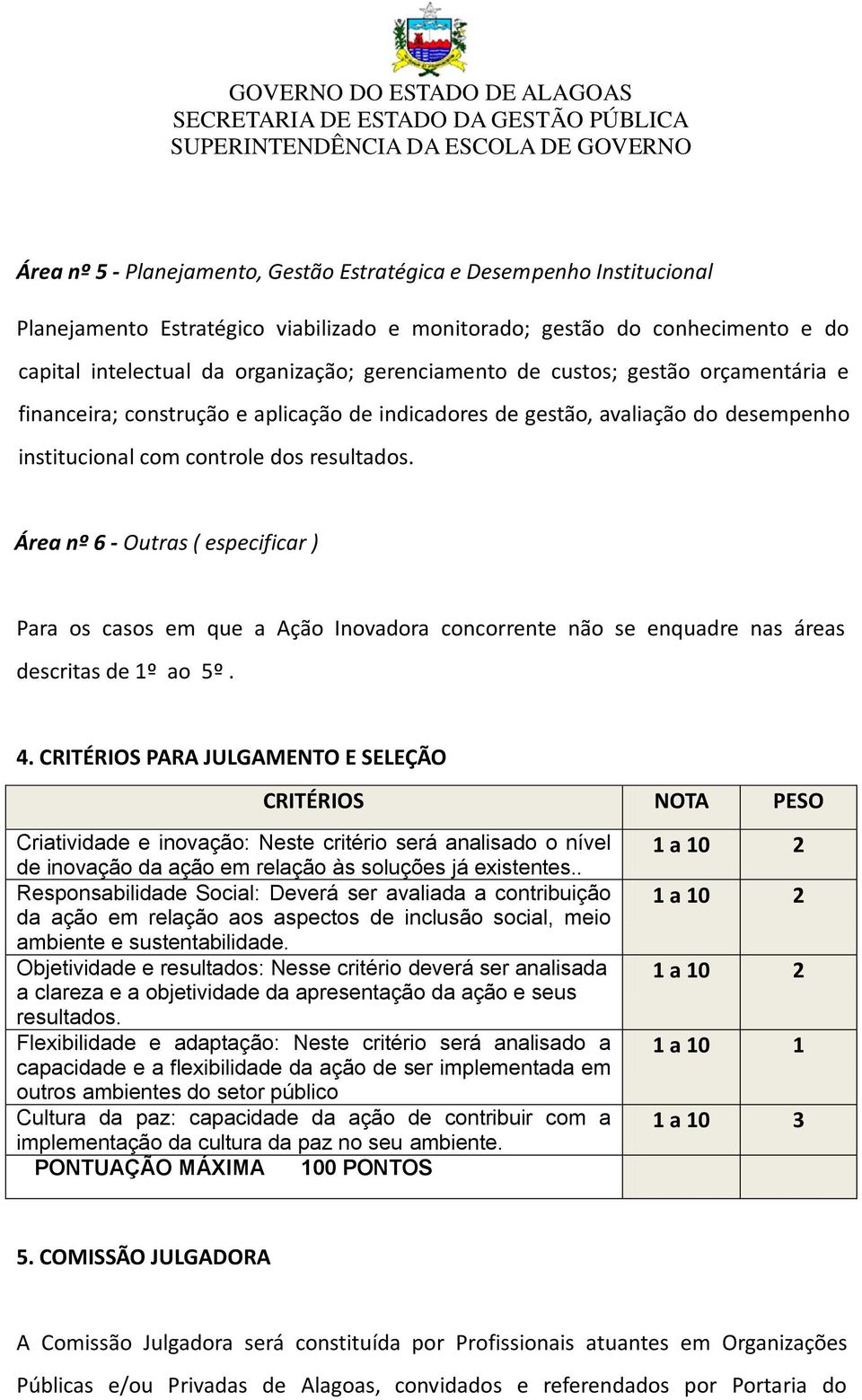 Área nº 6 - Outras ( especificar ) Para os casos em que a Ação Inovadora concorrente não se enquadre nas áreas descritas de 1º ao 5º. 4.