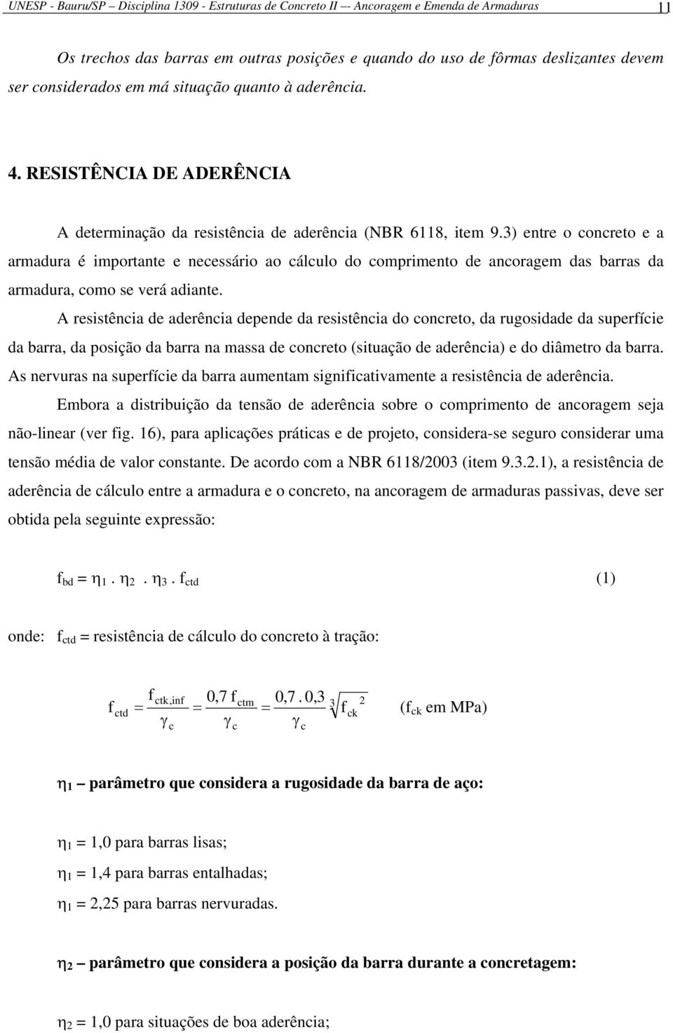 3) entre o concreto e a armadura é importante e necessário ao cálculo do comprimento de ancoragem das barras da armadura, como se verá adiante.