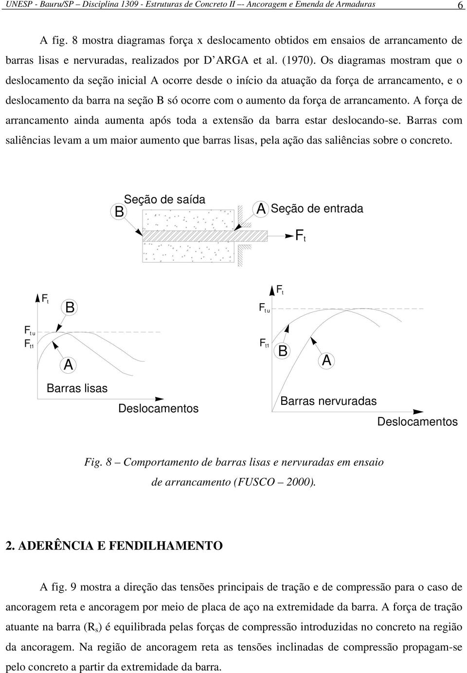 Os diagramas mostram que o deslocamento da seção inicial A ocorre desde o início da atuação da força de arrancamento, e o deslocamento da barra na seção B só ocorre com o aumento da força de
