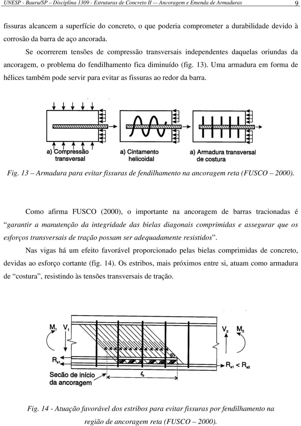 Uma armadura em forma de hélices também pode servir para evitar as fissuras ao redor da barra. Fig. 13 Armadura para evitar fissuras de fendilhamento na ancoragem reta (FUSCO 2000).