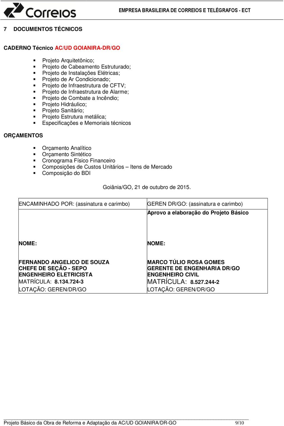 ORÇAMENTOS Orçamento Analítico Orçamento Sintético Cronograma Físico Financeiro Composições de Custos Unitários Itens de Mercado Composição do BDI Goiânia/GO, 21 de outubro de 2015.