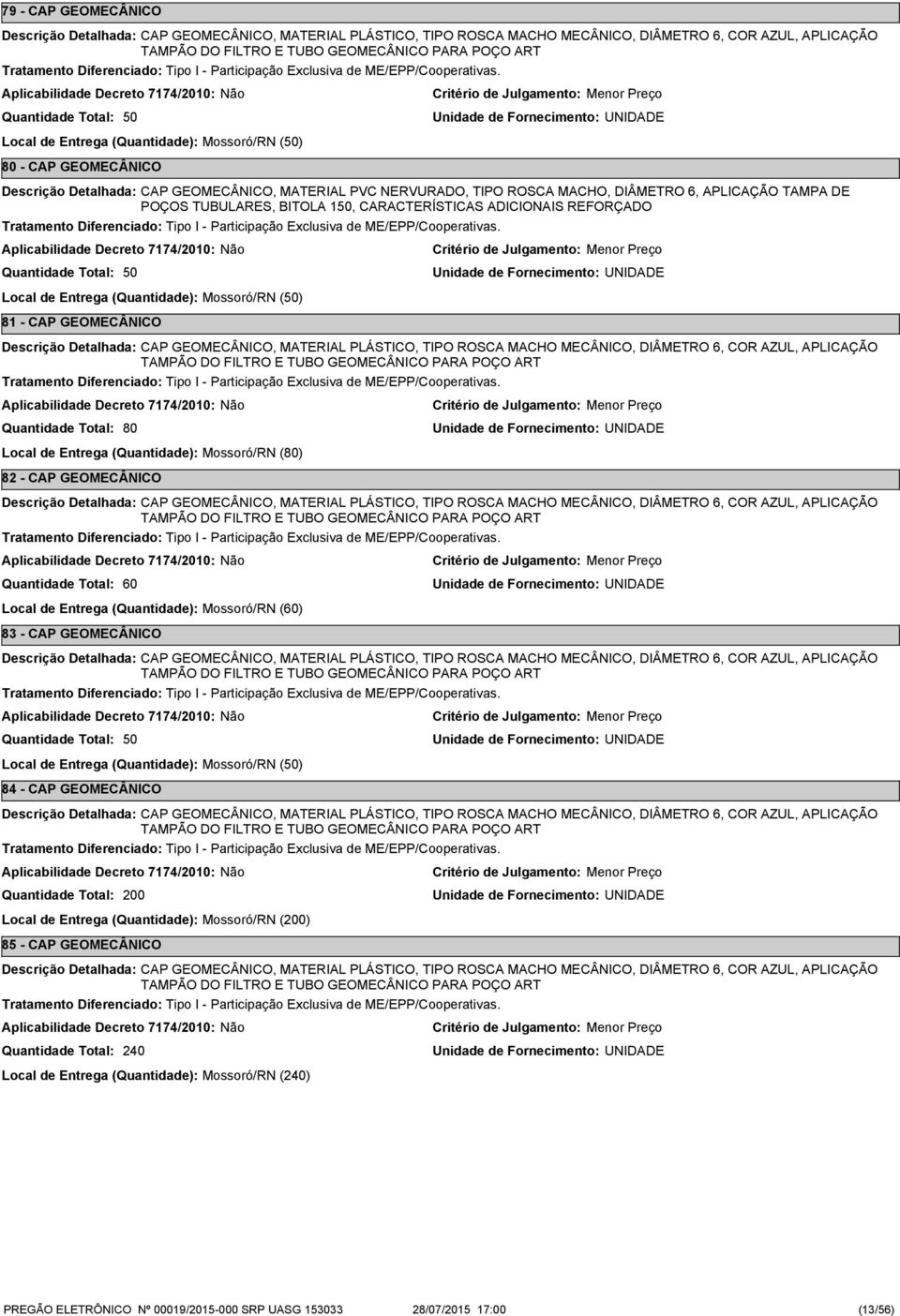 Local de Entrega (Quantidade): Mossoró/RN (50) 81 - CAP GEOMECÂNICO 80 CAP GEOMECÂNICO, MATERIAL PLÁSTICO, TIPO ROSCA MACHO MECÂNICO, DIÂMETRO 6, COR AZUL, APLICAÇÃO TAMPÃO DO FILTRO E TUBO