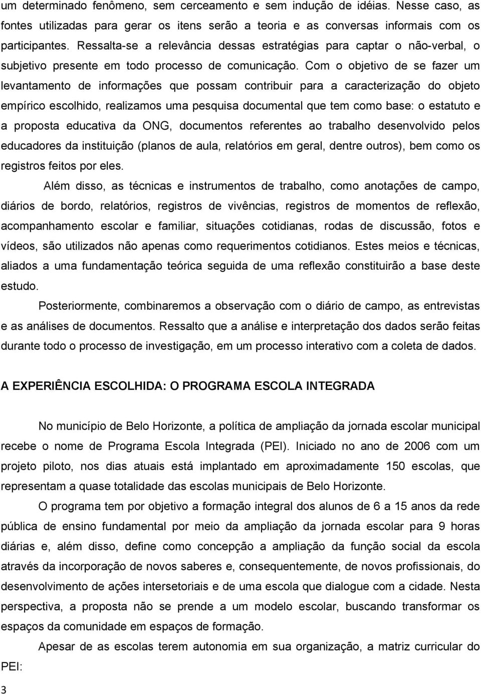 Com o objetivo de se fazer um levantamento de informações que possam contribuir para a caracterização do objeto empírico escolhido, realizamos uma pesquisa documental que tem como base: o estatuto e