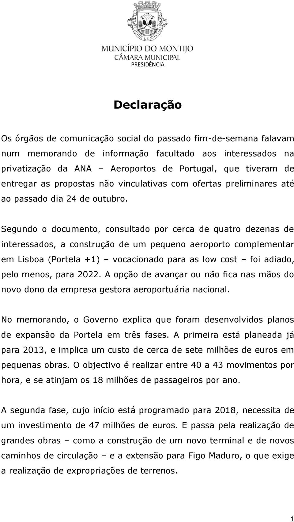 Segundo o documento, consultado por cerca de quatro dezenas de interessados, a construção de um pequeno aeroporto complementar em Lisboa (Portela +1) vocacionado para as low cost foi adiado, pelo