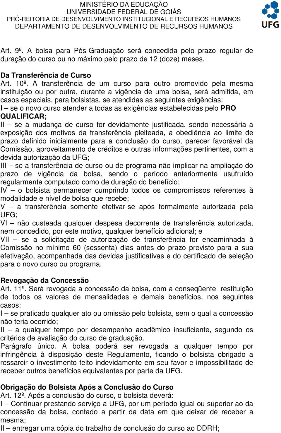 exigências: I se o novo curso atender a todas as exigências estabelecidas pelo PRO QUALIFICAR; II se a mudança de curso for devidamente justificada, sendo necessária a exposição dos motivos da