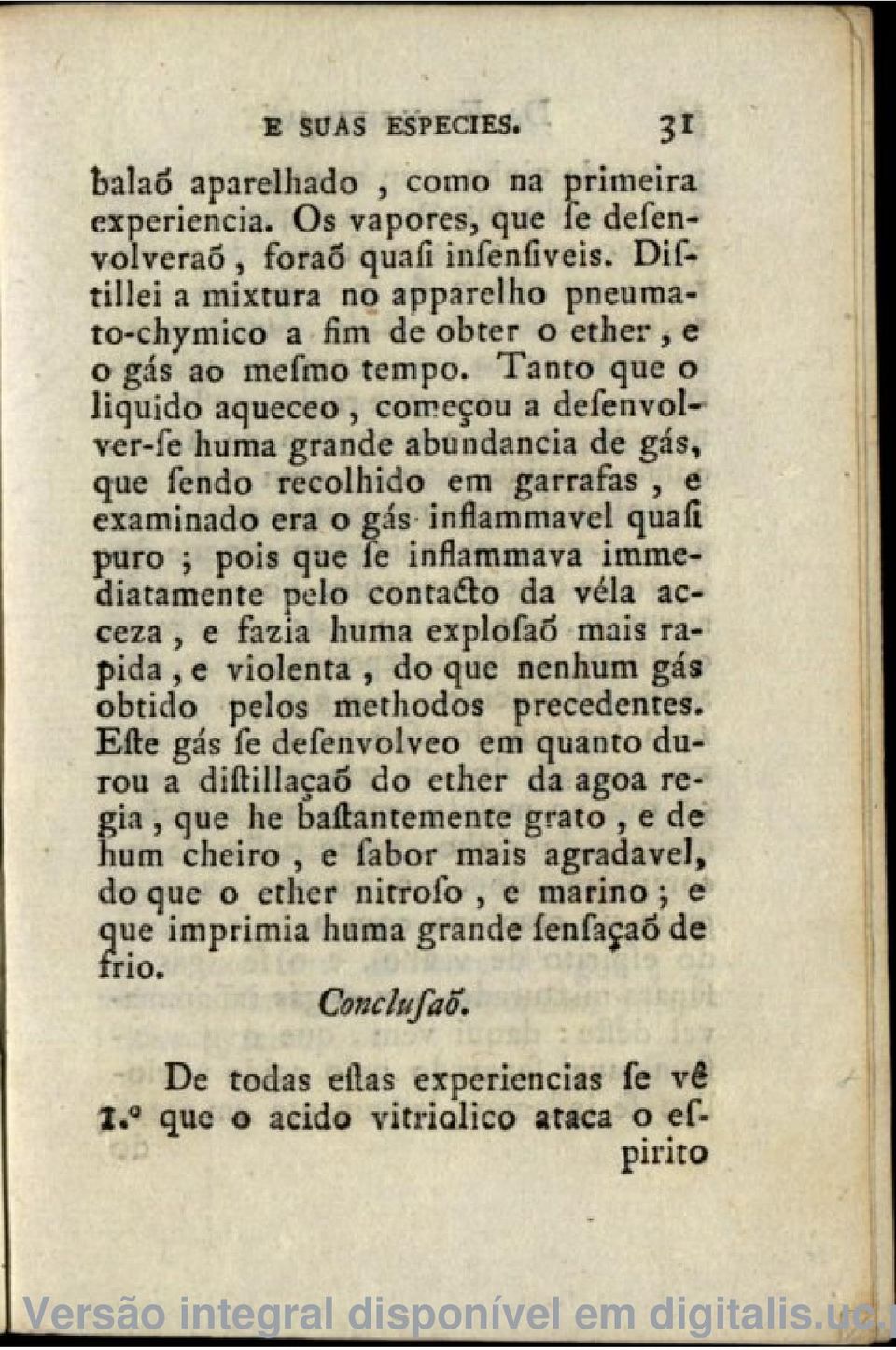 Tanto que o liquido aqueceo, começou a defenvolver-fe huma grande abundancia de gás, que fendo recolhido em garrafas, e examinado era o gás inflammavel quaíi puro ; pois que fe inflammava