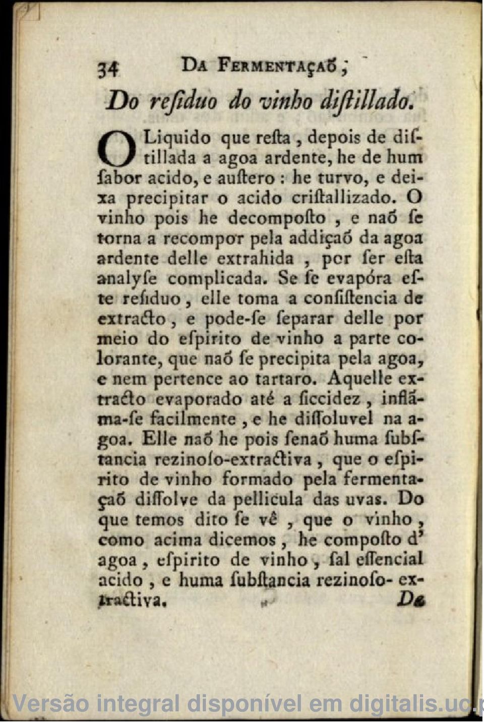 Se fe evapora efte refiduo, elle toma a confidencia de extraíto, e pode-fe feparar delle por meio do efpirito de vinho a parte colorante, que naõ fe precipita pela agoa, e nem pertence ao tartaro.