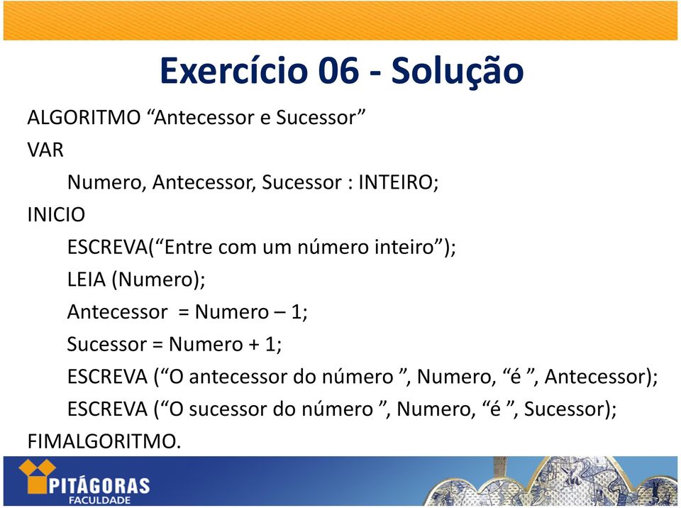 Antecessor = Numero 1; Sucessor = Numero + 1; ESCREVA ( O antecessor do número,