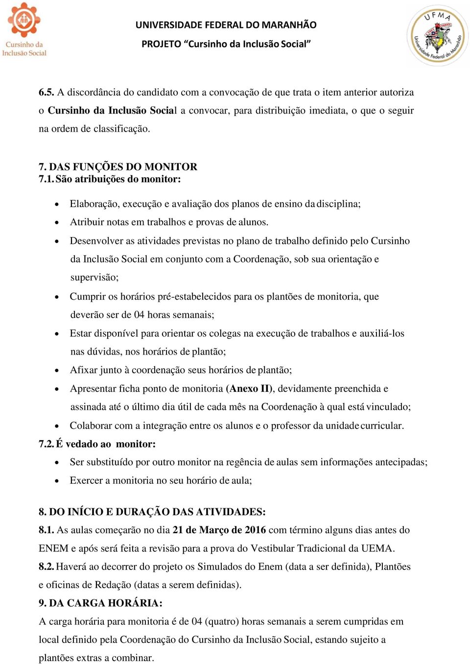 Desenvolver as atividades previstas no plano de trabalho definido pelo Cursinho da Inclusão Social em conjunto com a Coordenação, sob sua orientação e supervisão; Cumprir os horários