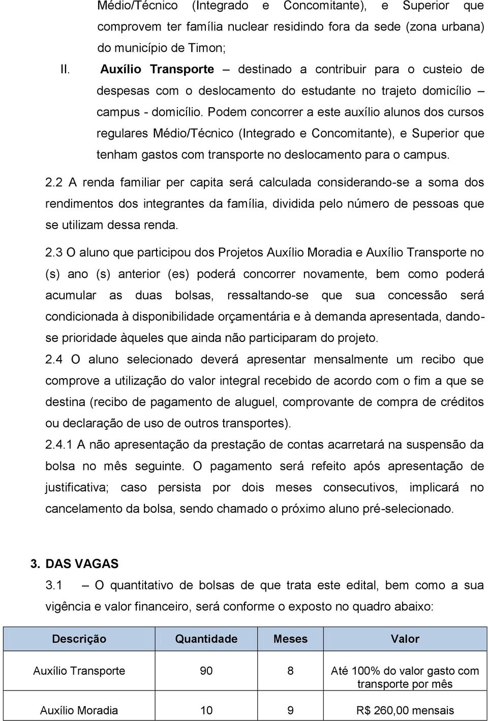 Podem concorrer a este auxílio alunos dos cursos regulares Médio/Técnico (Integrado e Concomitante), e Superior que tenham gastos com transporte no deslocamento para o campus. 2.