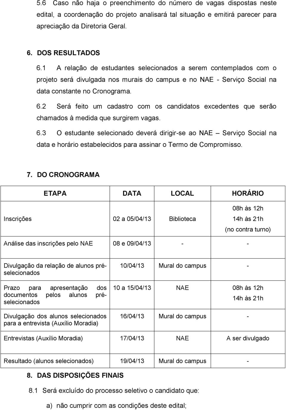 2 Será feito um cadastro com os candidatos excedentes que serão chamados à medida que surgirem vagas. 6.