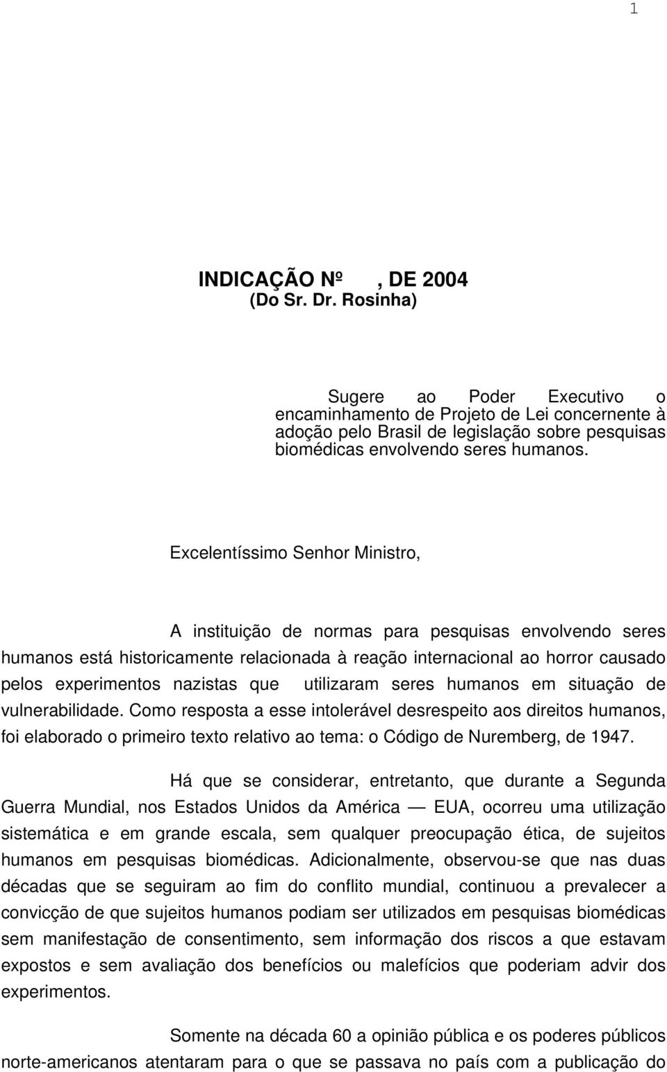 Excelentíssimo Senhor Ministro, A instituição de normas para pesquisas envolvendo seres humanos está historicamente relacionada à reação internacional ao horror causado pelos experimentos nazistas