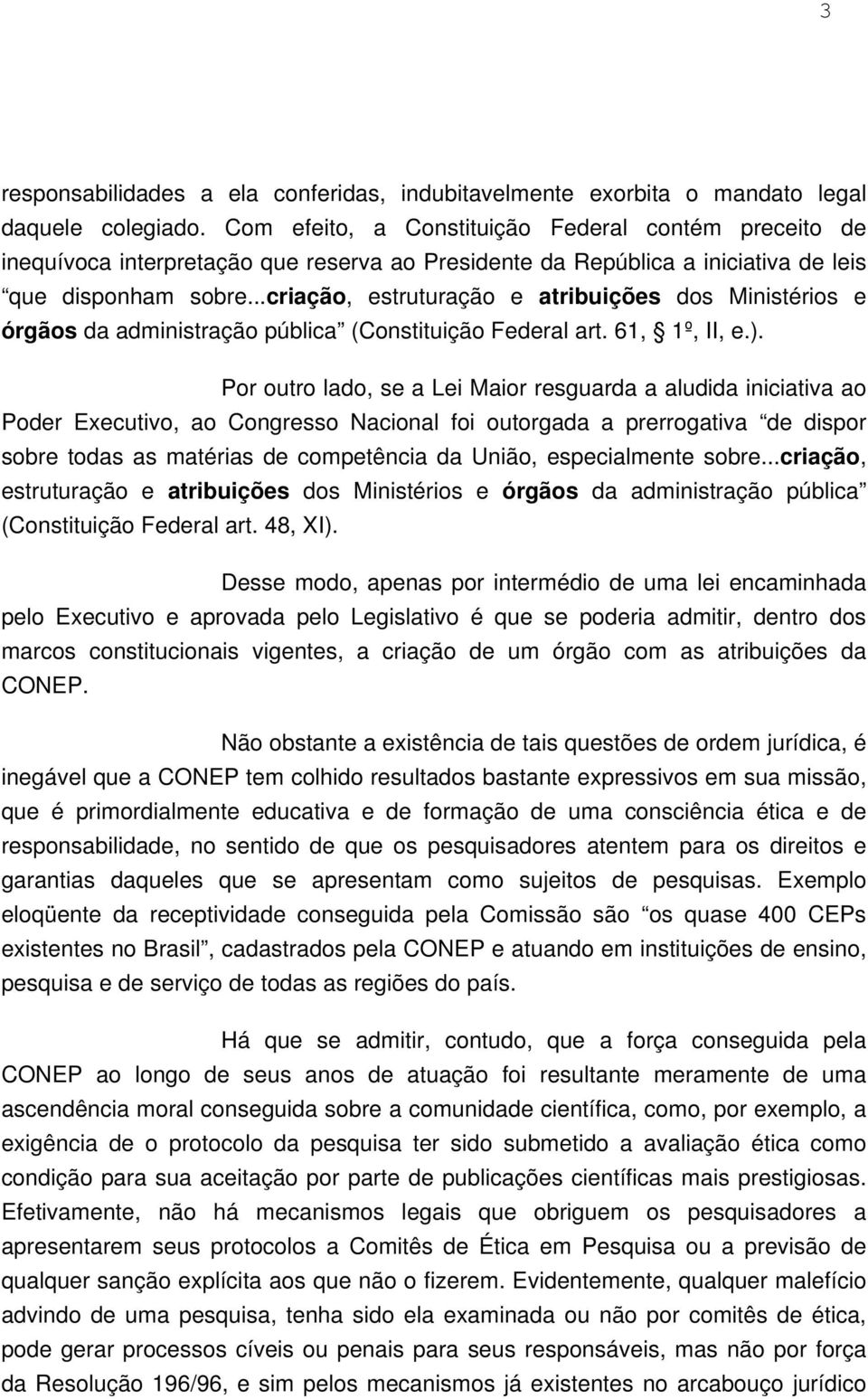 ..criação, estruturação e atribuições dos Ministérios e órgãos da administração pública (Constituição Federal art. 61, 1º, II, e.).